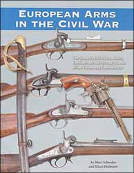 European Arms in the Civil War,
The Imported Muskets, Rifles, Carbines, Revolvers and Swords of the Union and Confederacy
by Marc Schwalm and Klaus Hofmann